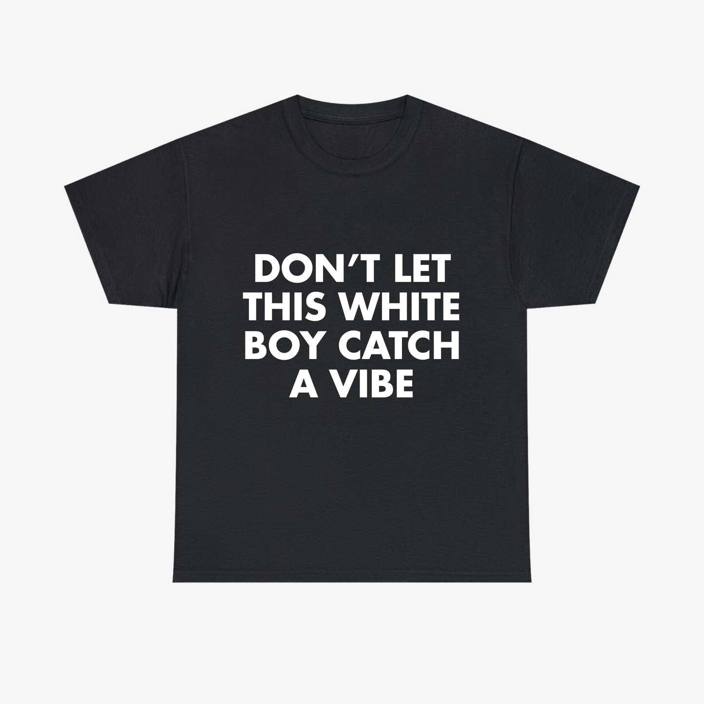 "DON'T LET THIS WHITE BOY CATCH A VIBE" Tee - Black