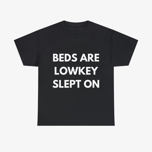 BEDS ARE LOWKEY SLEPT ON Tee