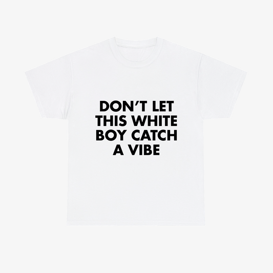 "DON'T LET THIS WHITE BOY CATCH A VIBE" Tee - White