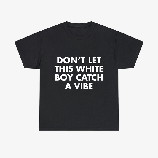 "DON'T LET THIS WHITE BOY CATCH A VIBE" Tee - Black